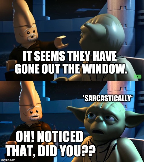 Stating the obvious @TheJediCouncil | IT SEEMS THEY HAVE GONE OUT THE WINDOW. *SARCASTICALLY*; OH! NOTICED THAT, DID YOU?? | image tagged in memes,lego star wars,you dont say,jedi | made w/ Imgflip meme maker