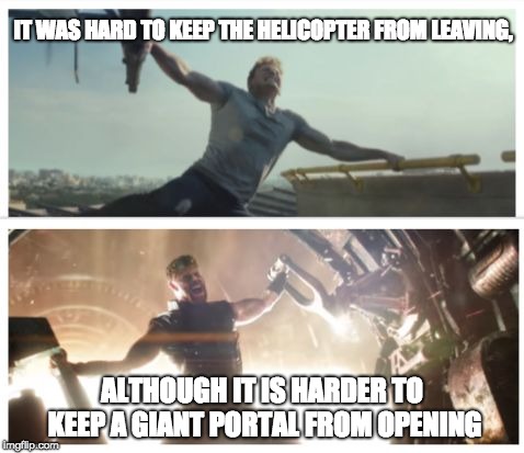 IT WAS HARD TO KEEP THE HELICOPTER FROM LEAVING, ALTHOUGH IT IS HARDER TO KEEP A GIANT PORTAL FROM OPENING | image tagged in getting a little better | made w/ Imgflip meme maker