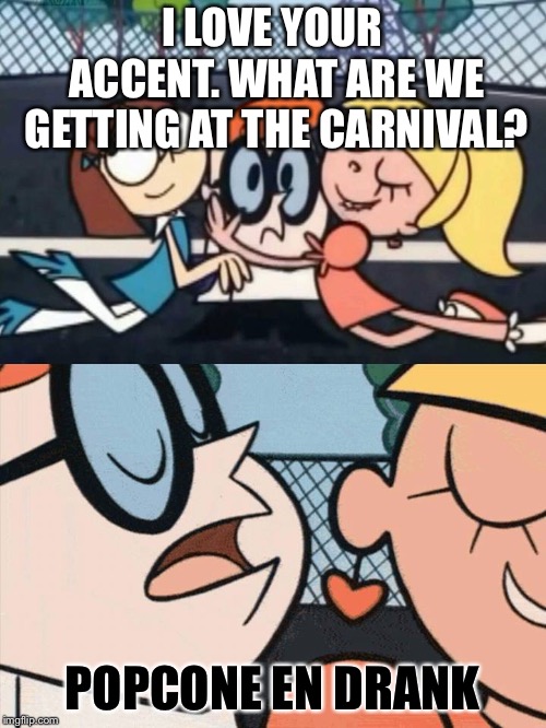 I Love Your Accent | I LOVE YOUR ACCENT. WHAT ARE WE GETTING AT THE CARNIVAL? POPCONE EN DRANK | image tagged in i love your accent | made w/ Imgflip meme maker
