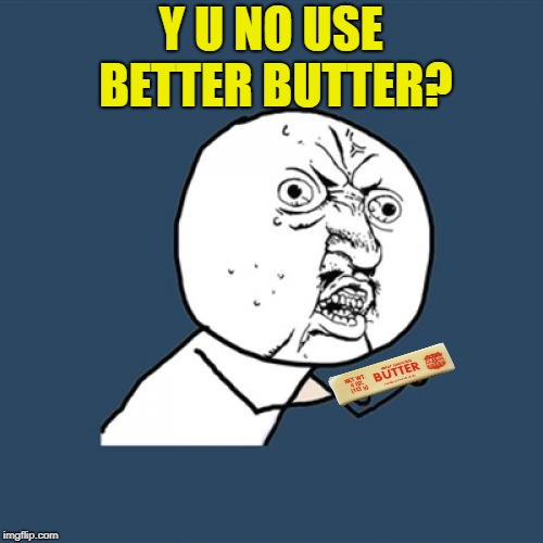 Y U No Meme | Y U NO USE BETTER BUTTER? | image tagged in memes,y u no | made w/ Imgflip meme maker