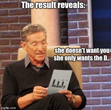 Muary | The result reveals:; she doesn't want you  she only wants the D.. | image tagged in muary | made w/ Imgflip meme maker