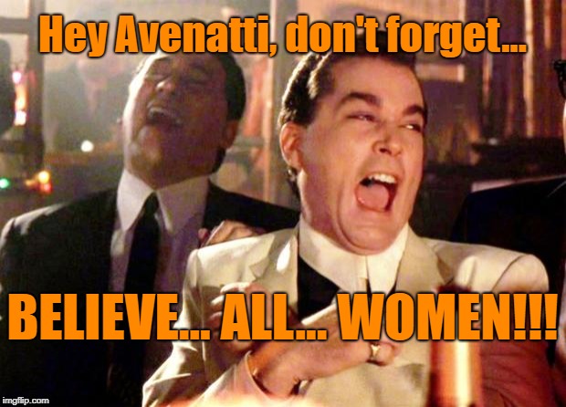 Goodfellas Laugh | Hey Avenatti, don't forget... BELIEVE... ALL... WOMEN!!! | image tagged in goodfellas laugh | made w/ Imgflip meme maker