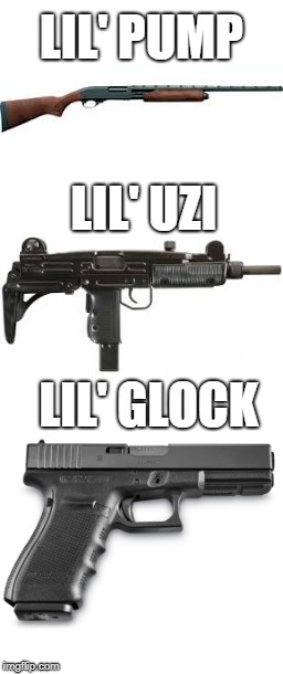 I can't believe I hadn't thought of this earlier... | LIL' PUMP; LIL' UZI; LIL' GLOCK | image tagged in lil pump,guns,gun,shotgun,lil uzi,glock | made w/ Imgflip meme maker