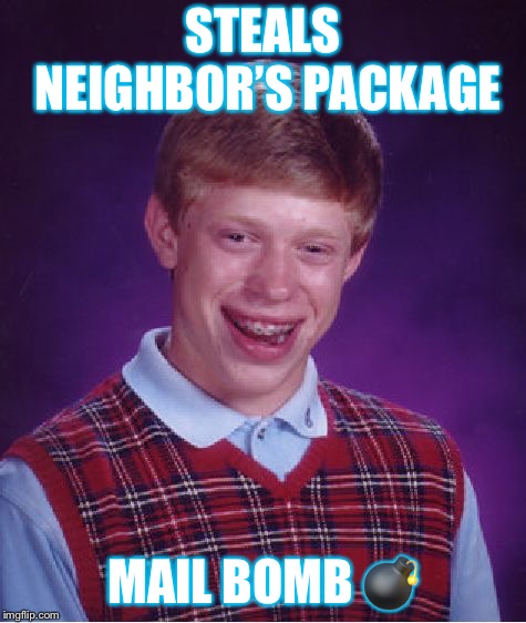 Bad Luck Brian Meme | STEALS NEIGHBOR’S PACKAGE MAIL BOMB  | image tagged in memes,bad luck brian | made w/ Imgflip meme maker