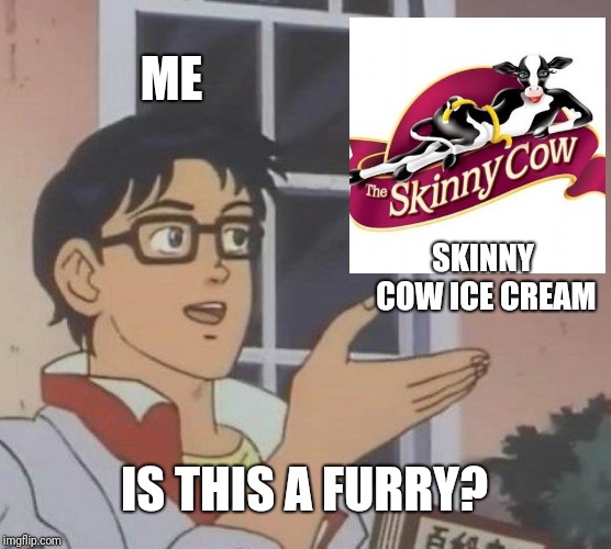 Is This A Pigeon | ME; SKINNY COW ICE CREAM; IS THIS A FURRY? | image tagged in memes,is this a pigeon | made w/ Imgflip meme maker