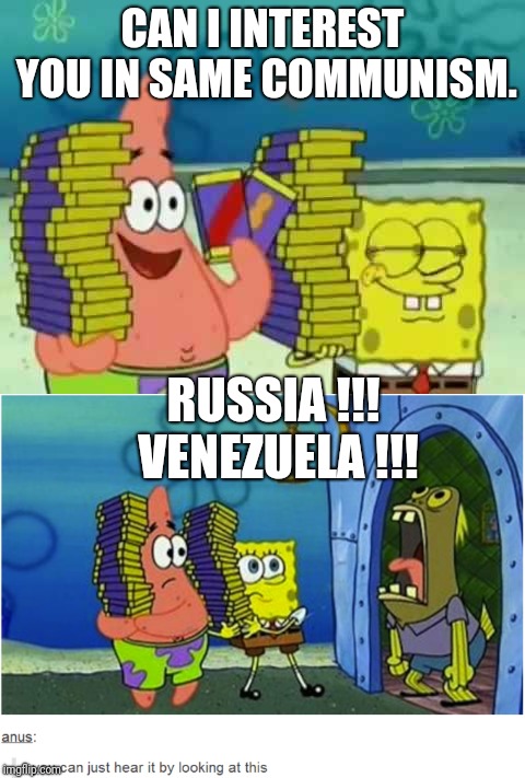 How to argue propally  | CAN I INTEREST YOU IN SAME COMMUNISM. RUSSIA !!! VENEZUELA !!! | image tagged in communism and capitalism,memes,ussr,russia,venezuela,never forget | made w/ Imgflip meme maker