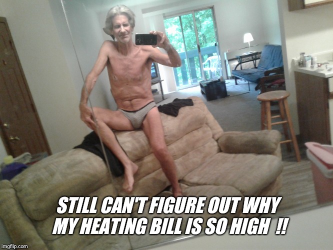 STILL CAN'T FIGURE OUT WHY MY HEATING BILL IS SO HIGH  !! | made w/ Imgflip meme maker
