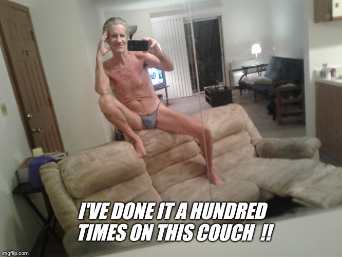 I'VE DONE IT A HUNDRED TIMES ON THIS COUCH  !! | made w/ Imgflip meme maker