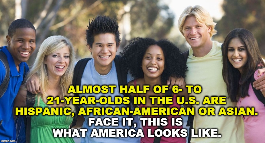 "Leave It to Beaver" is dead. | ALMOST HALF OF 6- TO 21-YEAR-OLDS IN THE U.S. ARE HISPANIC, AFRICAN-AMERICAN OR ASIAN. FACE IT, THIS IS WHAT AMERICA LOOKS LIKE. | image tagged in americans,hispanic,african-american,asian,diversity | made w/ Imgflip meme maker