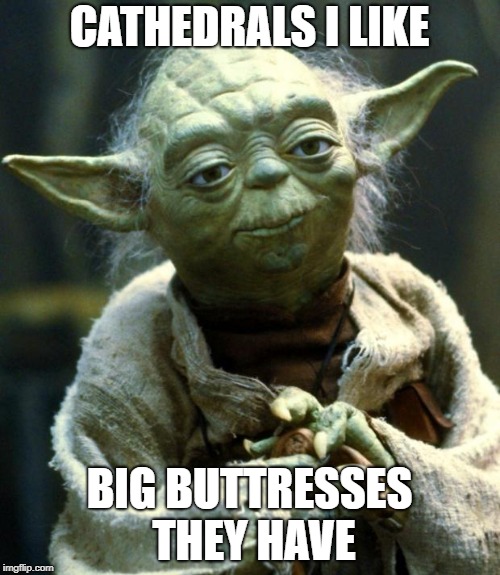 Star Wars Yoda Meme | CATHEDRALS I LIKE BIG BUTTRESSES THEY HAVE | image tagged in memes,star wars yoda | made w/ Imgflip meme maker