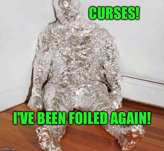 CURSES! I'VE BEEN FOILED AGAIN! | image tagged in tinfoil,bad pun,memes,funny | made w/ Imgflip meme maker
