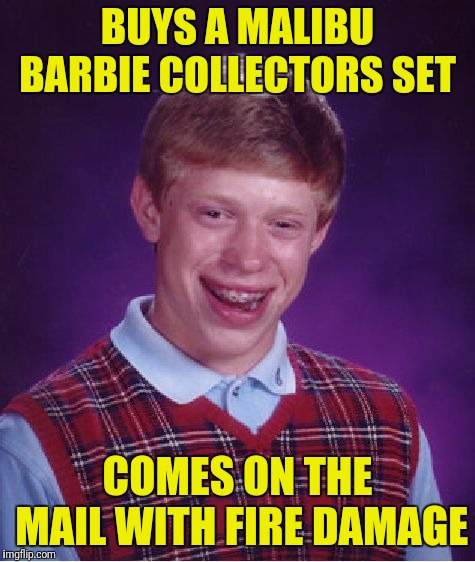 Bad Luck Brian Meme | BUYS A MALIBU BARBIE COLLECTORS SET; COMES ON THE MAIL WITH FIRE DAMAGE | image tagged in memes,bad luck brian | made w/ Imgflip meme maker