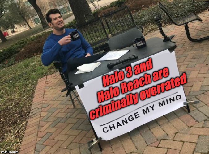 Halo 3 and Reach get overhyped like  crazy. | Halo 3 and Halo Reach are criminally overrated | image tagged in change my mind crowder,halo,reach | made w/ Imgflip meme maker