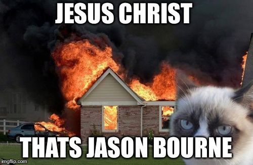 Burn Kitty Meme | JESUS CHRIST; THATS JASON BOURNE | image tagged in memes,burn kitty,grumpy cat | made w/ Imgflip meme maker