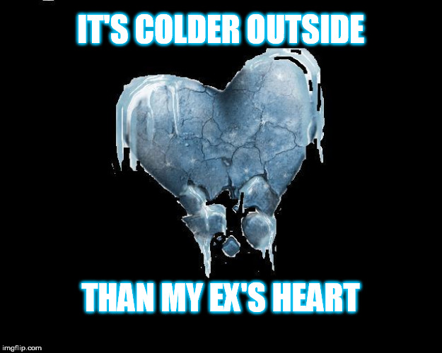 Cold Heart | IT'S COLDER OUTSIDE; THAN MY EX'S HEART | image tagged in cold heart | made w/ Imgflip meme maker