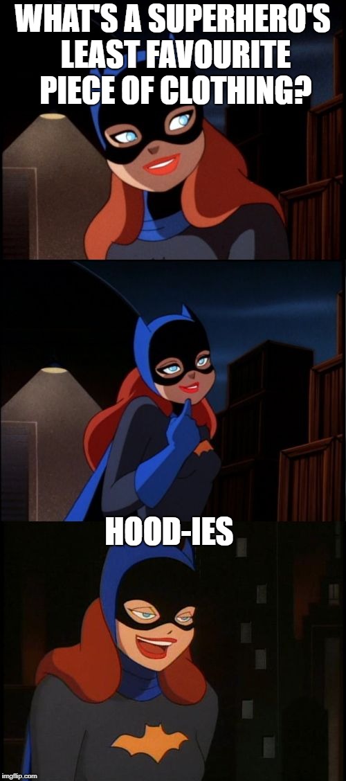 Bad Pun Batgirl | WHAT'S A SUPERHERO'S LEAST FAVOURITE PIECE OF CLOTHING? HOOD-IES | image tagged in bad pun batgirl | made w/ Imgflip meme maker