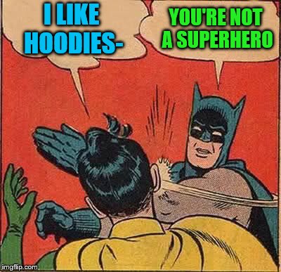 Batman Slapping Robin Meme | I LIKE HOODIES- YOU'RE NOT A SUPERHERO | image tagged in memes,batman slapping robin | made w/ Imgflip meme maker
