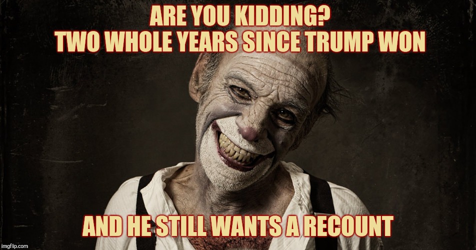 ARE YOU KIDDING?   TWO WHOLE YEARS SINCE TRUMP WON AND HE STILL WANTS A RECOUNT | made w/ Imgflip meme maker