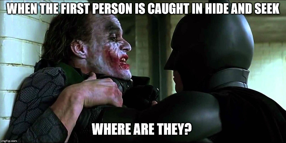 WHEN THE FIRST PERSON IS CAUGHT IN HIDE AND SEEK; WHERE ARE THEY? | image tagged in memes,funny | made w/ Imgflip meme maker