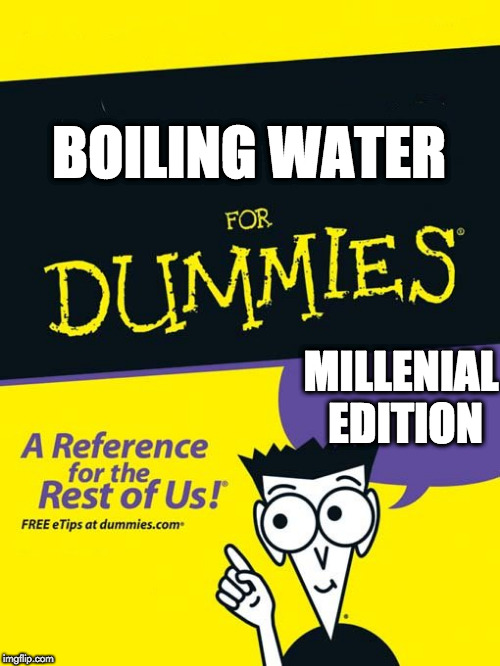 For dummies book | BOILING WATER; MILLENIAL EDITION | image tagged in for dummies book | made w/ Imgflip meme maker