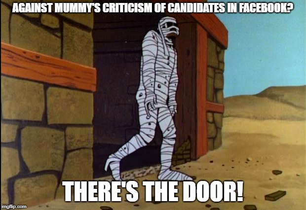 Jonny Quest Mummy | AGAINST MUMMY'S CRITICISM OF CANDIDATES IN FACEBOOK? THERE'S THE DOOR! | image tagged in jonny quest mummy | made w/ Imgflip meme maker