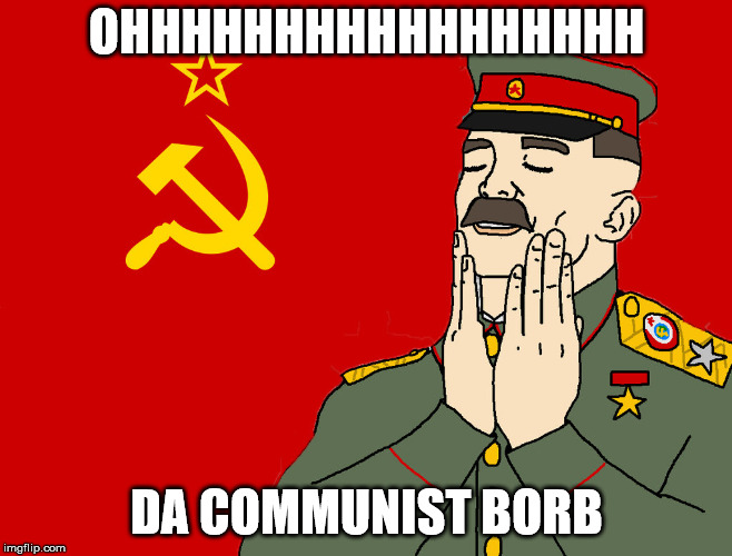communism | OHHHHHHHHHHHHHHHHH DA COMMUNIST BORB | image tagged in communism | made w/ Imgflip meme maker