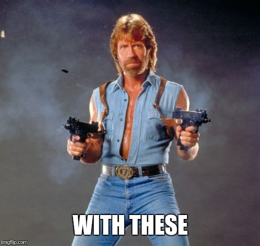 Chuck Norris Guns Meme | WITH THESE | image tagged in memes,chuck norris guns,chuck norris | made w/ Imgflip meme maker