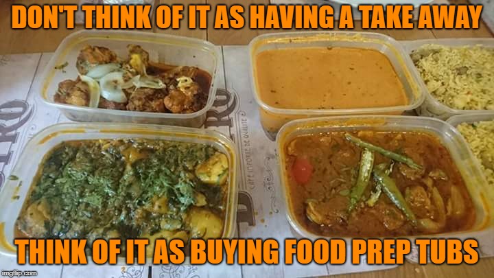that's not a take away | DON'T THINK OF IT AS HAVING A TAKE AWAY; THINK OF IT AS BUYING FOOD PREP TUBS | image tagged in food prep,take away | made w/ Imgflip meme maker