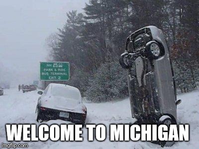 SNOW |  WELCOME TO MICHIGAN | image tagged in snow | made w/ Imgflip meme maker