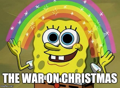 Imagination Spongebob Meme | THE WAR ON CHRISTMAS | image tagged in memes,imagination spongebob,war on christmas,christmas,merry christmas,happy holidays | made w/ Imgflip meme maker