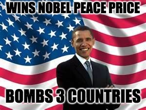 Obama Meme | WINS NOBEL PEACE PRICE; BOMBS 3 COUNTRIES | image tagged in memes,obama | made w/ Imgflip meme maker