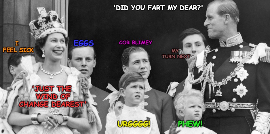 Every bodies lets cut a 'Silent but Deadly' once in a while' | 'DID YOU FART MY DEAR?'; EGGS; I FEEL SICK; COR BLIMEY; MY TURN NEXT; 'JUST THE WIND OF CHANGE DEAREST'; URGGGG! PHEW! | image tagged in silent but deadly,farts,royals | made w/ Imgflip meme maker