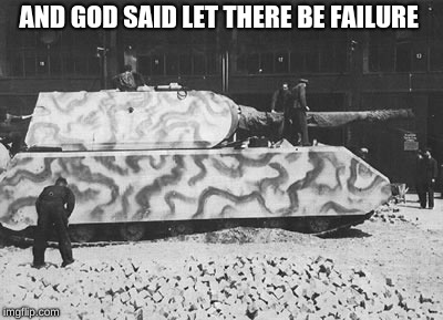 and god said  | AND GOD SAID LET THERE BE FAILURE | image tagged in ww2,german enginnering,why was this made | made w/ Imgflip meme maker