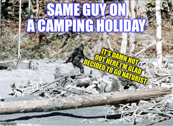 SAME GUY ON A CAMPING HOLIDAY IT’S DAMN HOT OUT HERE I’M GLAD DECIDED TO GO NATURIST | made w/ Imgflip meme maker