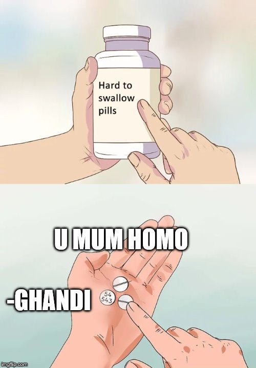 Hard To Swallow Pills Meme | U MUM HOMO; -GHANDI | image tagged in memes,hard to swallow pills | made w/ Imgflip meme maker