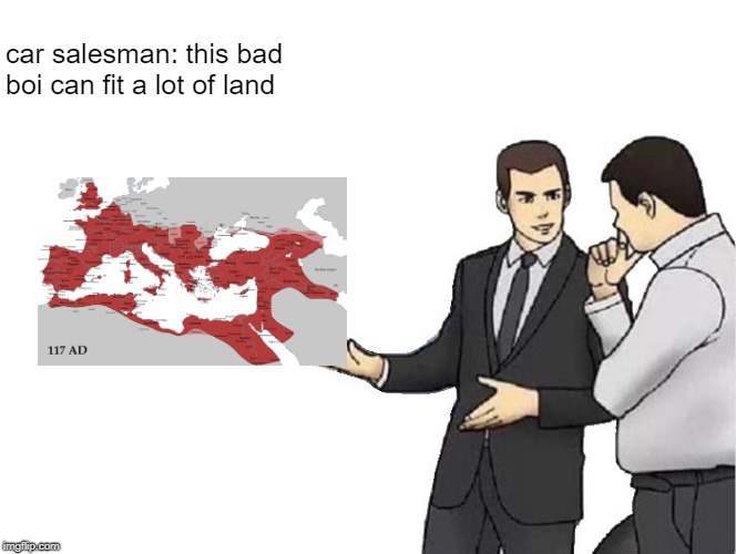 Car Salesman Slaps Hood Meme | car salesman: this bad boi can fit a lot of land | image tagged in memes,car salesman slaps hood | made w/ Imgflip meme maker