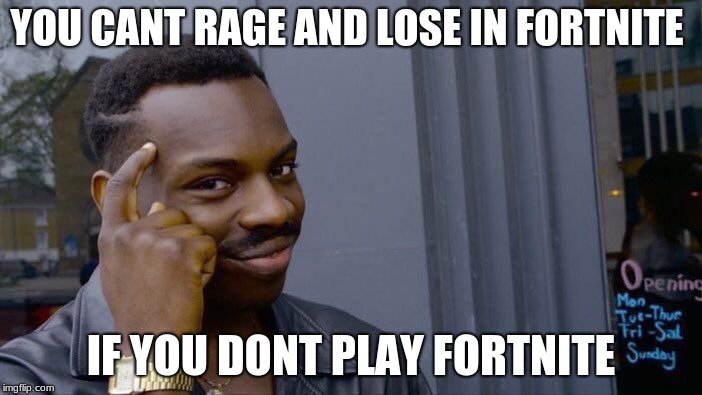 Roll Safe Think About It Meme | YOU CANT RAGE AND LOSE IN FORTNITE; IF YOU DONT PLAY FORTNITE | image tagged in memes,roll safe think about it | made w/ Imgflip meme maker