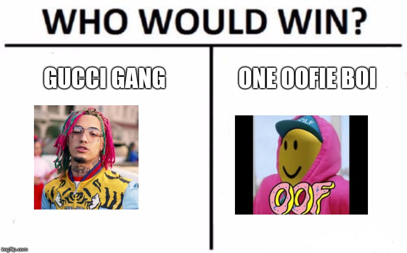 Who Would Win? | GUCCI GANG; ONE OOFIE BOI | image tagged in memes,who would win | made w/ Imgflip meme maker