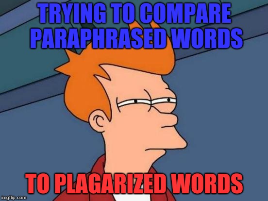 Futurama Fry | TRYING TO COMPARE PARAPHRASED WORDS; TO PLAGARIZED WORDS | image tagged in memes,futurama fry | made w/ Imgflip meme maker