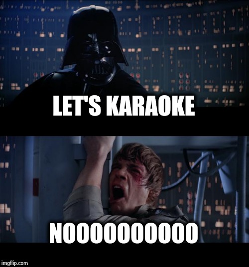 Star Wars No Meme | LET'S KARAOKE NOOOOOOOOOO | image tagged in memes,star wars no | made w/ Imgflip meme maker