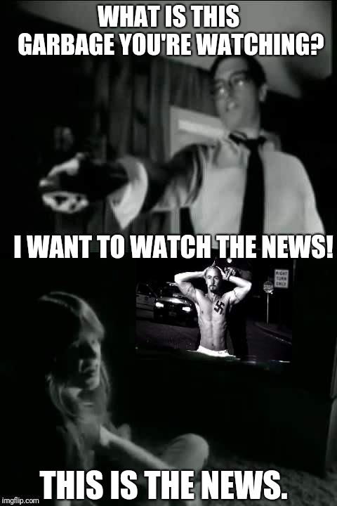 WHAT IS THIS GARBAGE YOU'RE WATCHING? I WANT TO WATCH THE NEWS! THIS IS THE NEWS. | image tagged in peace sells,american history x,drumpf | made w/ Imgflip meme maker
