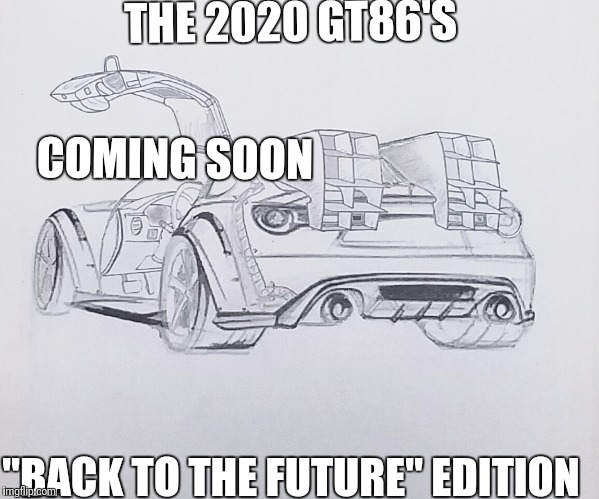 THE 2020 GT86'S; COMING SOON; "BACK TO THE FUTURE" EDITION | made w/ Imgflip meme maker