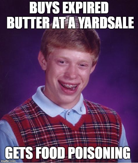 Bad Luck Brian Meme | BUYS EXPIRED BUTTER AT A YARDSALE GETS FOOD POISONING | image tagged in memes,bad luck brian | made w/ Imgflip meme maker