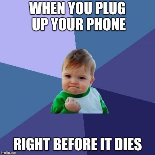 Success Kid Meme | WHEN YOU PLUG UP YOUR PHONE; RIGHT BEFORE IT DIES | image tagged in memes,success kid | made w/ Imgflip meme maker