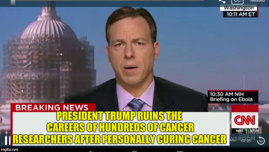 cnn breaking news template | PRESIDENT TRUMP RUINS THE CAREERS OF HUNDREDS OF CANCER RESEARCHERS AFTER PERSONALLY CURING CANCER | image tagged in cnn breaking news template | made w/ Imgflip meme maker