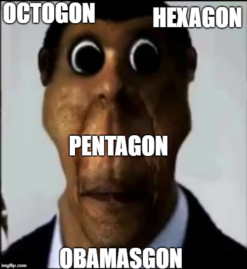 obunga | HEXAGON; OCTOGON; PENTAGON; OBAMASGON | image tagged in obunga | made w/ Imgflip meme maker