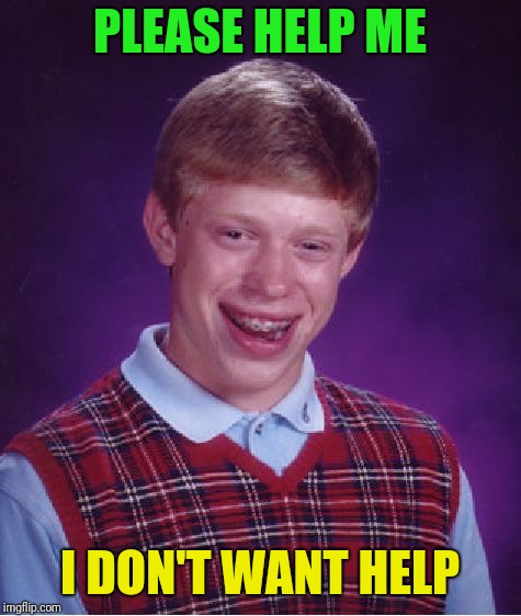 Bad Luck Brian Meme | PLEASE HELP ME I DON'T WANT HELP | image tagged in memes,bad luck brian | made w/ Imgflip meme maker