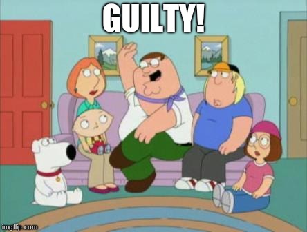 Family Guy - GUILTY!! | GUILTY! | image tagged in family guy - guilty | made w/ Imgflip meme maker