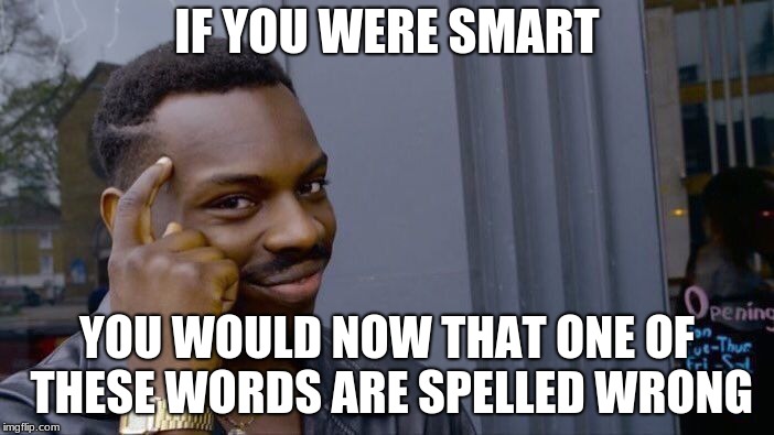 Roll Safe Think About It Meme | IF YOU WERE SMART; YOU WOULD NOW THAT ONE OF THESE WORDS ARE SPELLED WRONG | image tagged in memes,roll safe think about it | made w/ Imgflip meme maker
