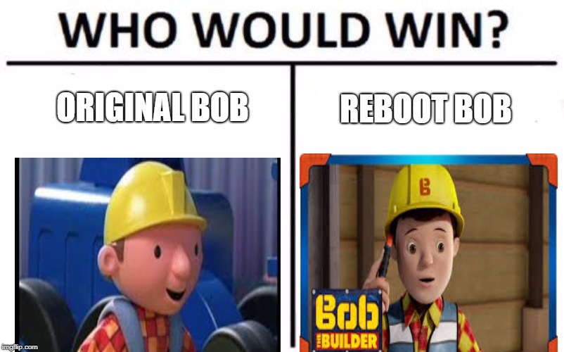 Who Would Win? Meme | ORIGINAL BOB; REBOOT BOB | image tagged in memes,who would win | made w/ Imgflip meme maker